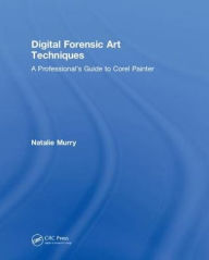 Title: Digital Forensic Art Techniques: A Professional's Guide to Corel Painter, Author: Natalie Murry