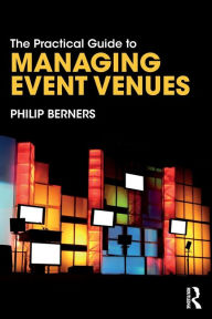 Title: The Practical Guide to Managing Event Venues / Edition 1, Author: Philip Berners