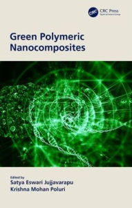 Title: Green Polymeric Nanocomposites, Author: Satya Eswari Jujjavarapu