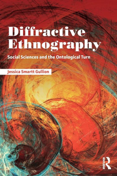 Diffractive Ethnography: Social Sciences and the Ontological Turn / Edition 1