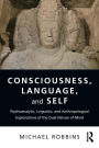 Consciousness, Language, and Self: Psychoanalytic, Linguistic, and Anthropological Explorations of the Dual Nature of Mind / Edition 1