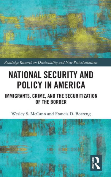 National Security and Policy in America: Immigrants, Crime, and the Securitization of the Border / Edition 1