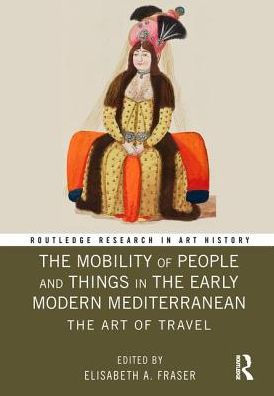 The Mobility of People and Things Early Modern Mediterranean: Art Travel