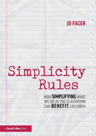 Title: Simplicity Rules: How Simplifying What We Do in the Classroom Can Benefit Children / Edition 1, Author: Jo Facer