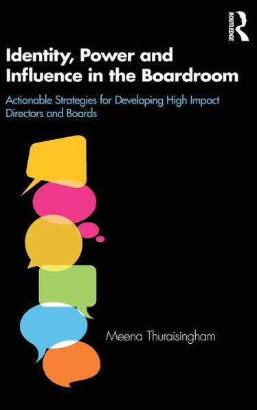 Identity, Power and Influence in the Boardroom: Actionable Strategies for Developing High Impact Directors and Boards / Edition 1