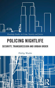 Title: Policing Nightlife: Security, Transgression and Urban Order / Edition 1, Author: Phillip Wadds