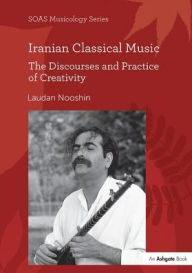 Title: Iranian Classical Music: The Discourses and Practice of Creativity, Author: Laudan Nooshin