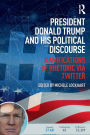 President Donald Trump and His Political Discourse: Ramifications of Rhetoric via Twitter