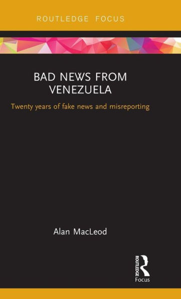 Bad News from Venezuela: Twenty years of fake news and misreporting / Edition 1