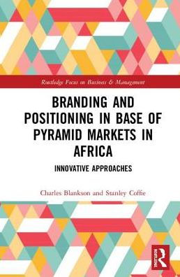 Branding and Positioning in Base of the Pyramid Markets in Africa: Innovative Approaches / Edition 1