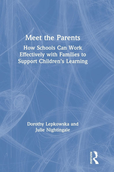 Meet the Parents: How Schools Can Work Effectively with Families to Support Children's Learning