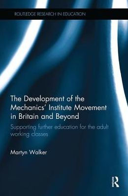 The Development of the Mechanics' Institute Movement in Britain and Beyond: Supporting further education for the adult working classes