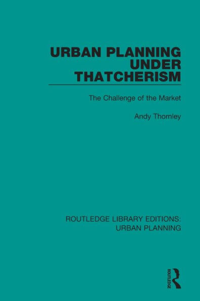 Urban Planning Under Thatcherism: The Challenge of the Market / Edition 1