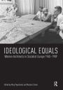Ideological Equals: Women Architects in Socialist Europe 1945-1989 / Edition 1