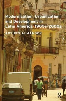 Modernization, Urbanization and Development Latin America, 1900s - 2000s