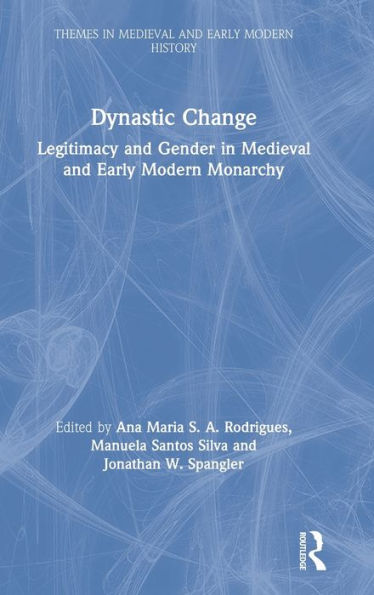 Dynastic Change: Legitimacy and Gender Medieval Early Modern Monarchy