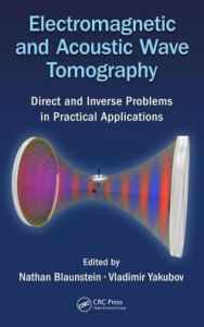 Title: Electromagnetic and Acoustic Wave Tomography: Direct and Inverse Problems in Practical Applications / Edition 1, Author: Nathan Blaunstein