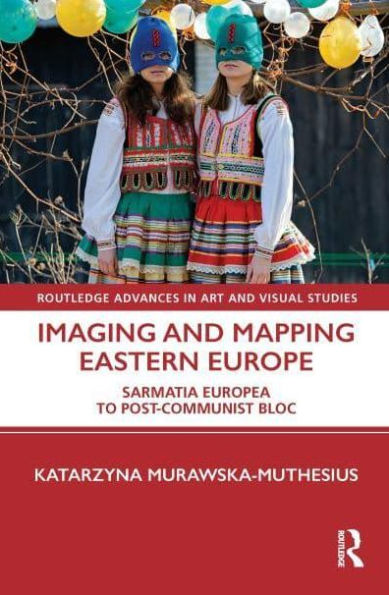 Imaging and Mapping Eastern Europe: Sarmatia Europea to Post-Communist Bloc
