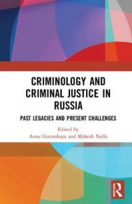 Title: Criminology and Criminal Justice in Russia: Past Legacies and Present Challenges, Author: Anna Gurinskaya