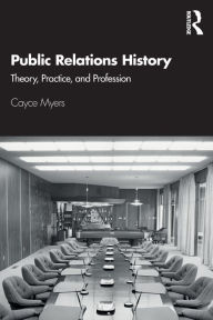 Title: Public Relations History: Theory, Practice, and Profession / Edition 1, Author: Cayce Myers