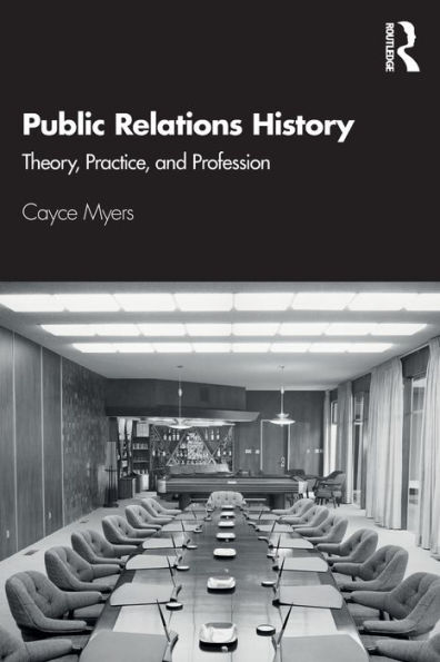 Public Relations History: Theory, Practice, and Profession / Edition 1