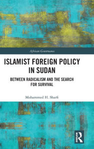 Title: Islamist Foreign Policy in Sudan: Between Radicalism and the Search for Survival / Edition 1, Author: Mohammed H. Sharfi