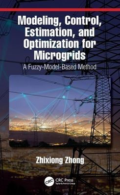 Modeling, Control, Estimation, and Optimization for Microgrids: A Fuzzy-Model-Based Method / Edition 1
