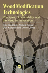 Title: Wood Modification Technologies: Principles, Sustainability, and the Need for Innovation, Author: Dick Sandberg