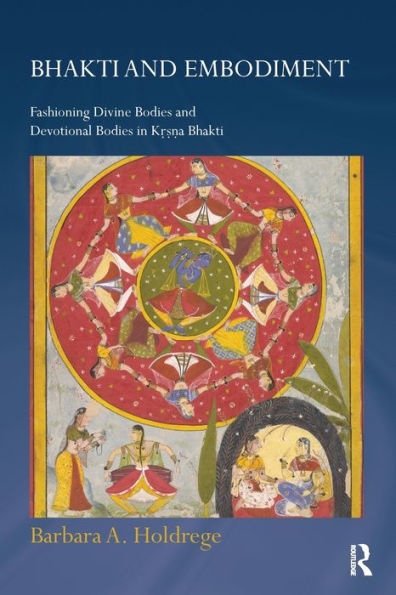 Bhakti and Embodiment: Fashioning Divine Bodies Devotional Krsna