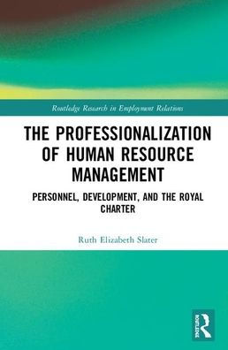 The Professionalisation of Human Resource Management: Personnel, Development, and the Royal Charter / Edition 1