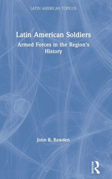 Latin American Soldiers: Armed Forces in the Region's History / Edition 1