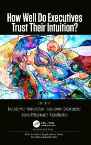 Title: How Well Do Executives Trust Their Intuition / Edition 1, Author: Jay Liebowitz