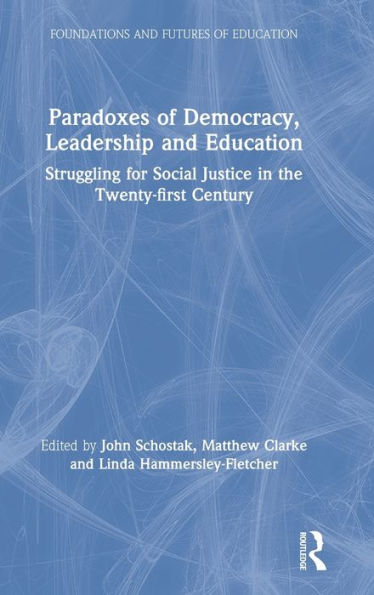 Paradoxes of Democracy, Leadership and Education: Struggling for Social Justice in the Twenty-first Century / Edition 1