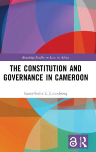 Title: The Constitution and Governance in Cameroon, Author: Laura-Stella E. Enonchong