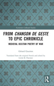 Title: From Chanson de Geste to Epic Chronicle: Medieval Occitan Poetry of War / Edition 1, Author: Gérard Gouiran