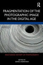 Fragmentation of the Photographic Image in the Digital Age