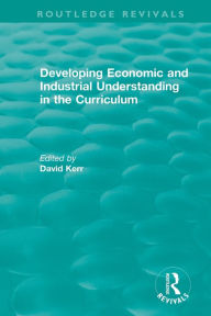 Title: Developing Economic and Industrial Understanding in the Curriculum (1994) / Edition 1, Author: David Kerr