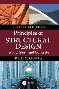 Title: Principles of Structural Design: Wood, Steel, and Concrete, Third Edition / Edition 3, Author: Ram S. Gupta