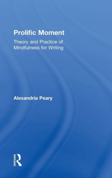 Prolific Moment: Theory and Practice of Mindfulness for Writing