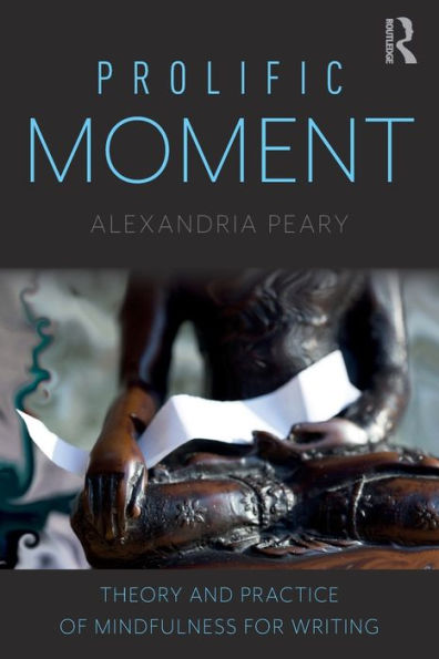 Prolific Moment: Theory and Practice of Mindfulness for Writing / Edition 1