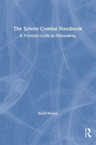 Title: The Screen Combat Handbook: A Practical Guide for Filmmakers / Edition 1, Author: Kevin Inouye