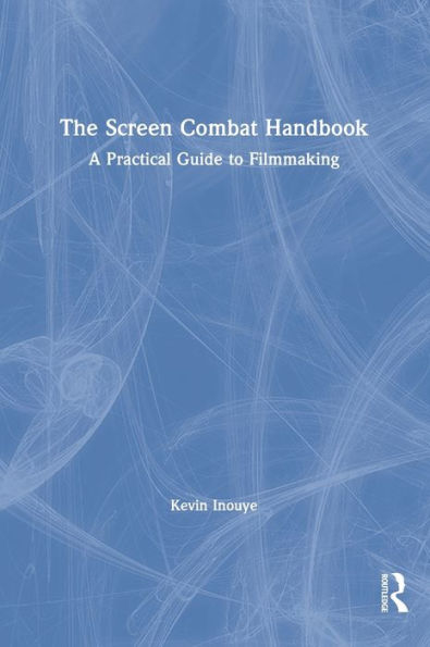 The Screen Combat Handbook: A Practical Guide for Filmmakers / Edition 1