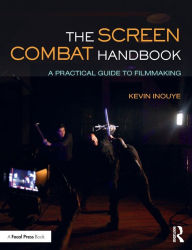 Title: The Screen Combat Handbook: A Practical Guide for Filmmakers / Edition 1, Author: Kevin Inouye