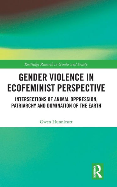 Gender Violence in Ecofeminist Perspective: Intersections of Animal Oppression, Patriarchy and Domination of the Earth / Edition 1