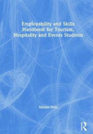 Title: Employability and Skills Handbook for Tourism, Hospitality and Events Students / Edition 1, Author: Miriam Firth