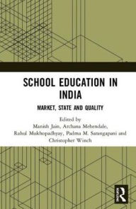 Title: School Education in India: Market, State and Quality, Author: Manish Jain