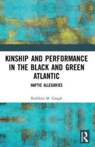 Title: Haptic Allegories: Kinship and Performance in the Black and Green Atlantic, Author: Kathleen Gough