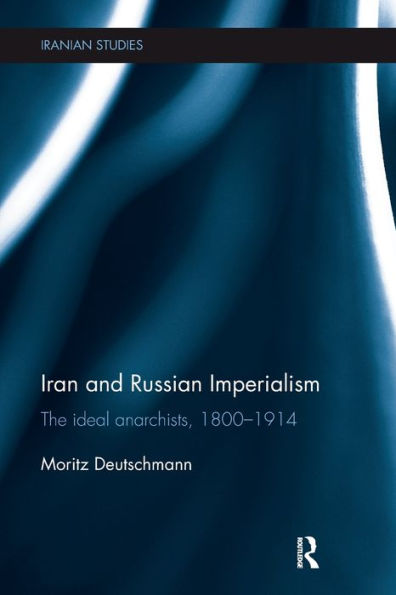 Iran and Russian Imperialism: The Ideal Anarchists, 1800-1914