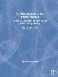 Title: An Introduction to the Policy Process: Theories, Concepts, and Models of Public Policy Making, Author: Thomas A. Birkland