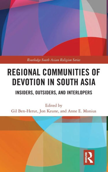 Regional Communities of Devotion in South Asia: Insiders, Outsiders, and Interlopers / Edition 1